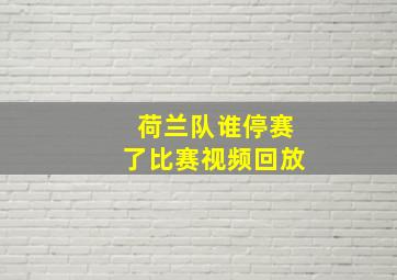 荷兰队谁停赛了比赛视频回放