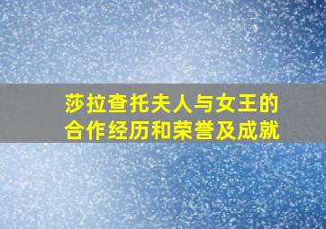 莎拉查托夫人与女王的合作经历和荣誉及成就