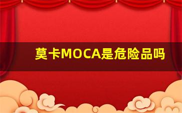 莫卡MOCA是危险品吗