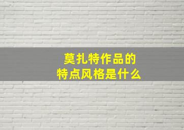 莫扎特作品的特点风格是什么