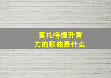 莫扎特提升智力的歌曲是什么