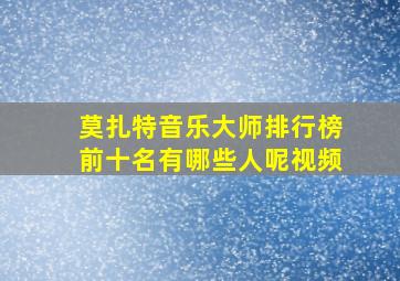 莫扎特音乐大师排行榜前十名有哪些人呢视频