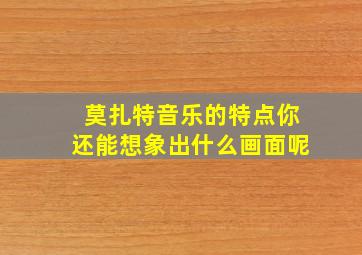 莫扎特音乐的特点你还能想象出什么画面呢