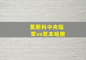 莫斯科中央陆军vs哥本哈根