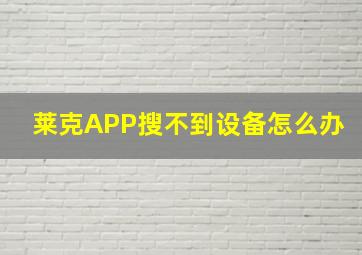 莱克APP搜不到设备怎么办