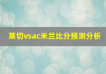 莱切vsac米兰比分预测分析