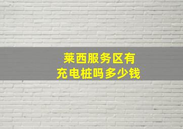 莱西服务区有充电桩吗多少钱