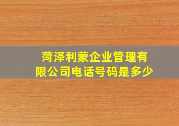 菏泽利蒙企业管理有限公司电话号码是多少