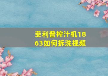 菲利普榨汁机1863如何拆洗视频