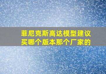 菲尼克斯高达模型建议买哪个版本那个厂家的