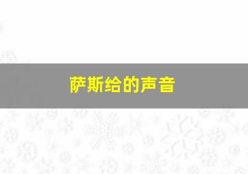 萨斯给的声音