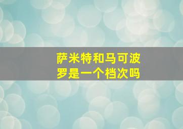 萨米特和马可波罗是一个档次吗