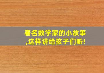 著名数学家的小故事,这样讲给孩子们听!