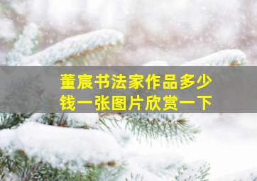 董宸书法家作品多少钱一张图片欣赏一下