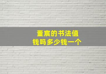 董宸的书法值钱吗多少钱一个