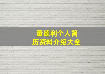 董德利个人简历资料介绍大全