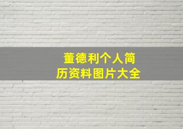 董德利个人简历资料图片大全