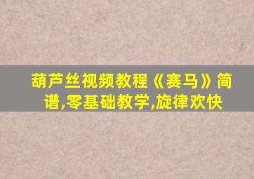 葫芦丝视频教程《赛马》简谱,零基础教学,旋律欢快