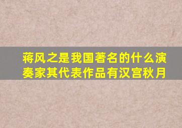 蒋风之是我国著名的什么演奏家其代表作品有汉宫秋月