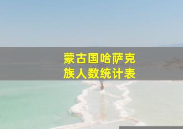 蒙古国哈萨克族人数统计表