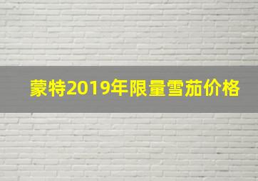 蒙特2019年限量雪茄价格