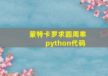 蒙特卡罗求圆周率python代码