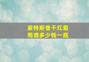 蒙特斯堡干红葡萄酒多少钱一瓶