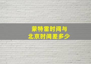 蒙特雷时间与北京时间差多少