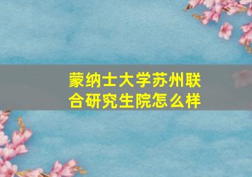 蒙纳士大学苏州联合研究生院怎么样