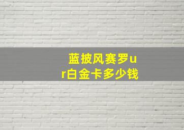 蓝披风赛罗ur白金卡多少钱