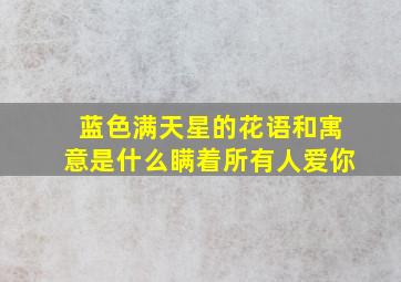 蓝色满天星的花语和寓意是什么瞒着所有人爱你