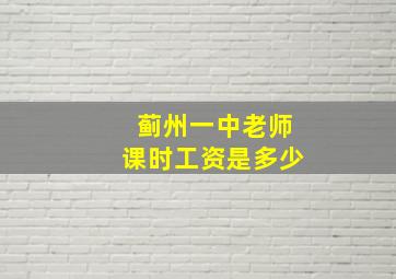 蓟州一中老师课时工资是多少