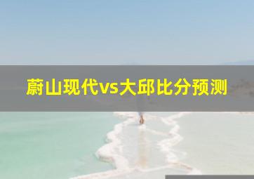 蔚山现代vs大邱比分预测