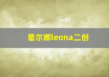 蕾尔娜leona二创