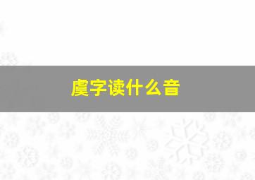 虞字读什么音