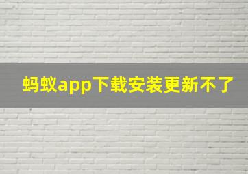 蚂蚁app下载安装更新不了