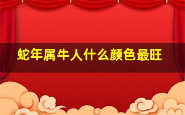 蛇年属牛人什么颜色最旺