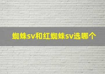 蜘蛛sv和红蜘蛛sv选哪个