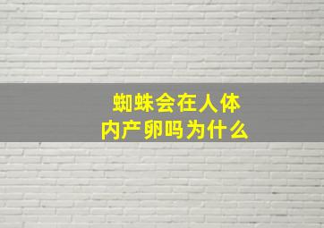 蜘蛛会在人体内产卵吗为什么