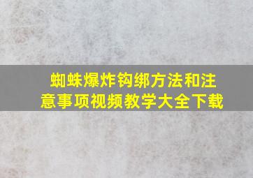 蜘蛛爆炸钩绑方法和注意事项视频教学大全下载