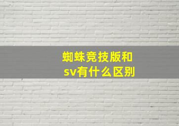 蜘蛛竞技版和sv有什么区别