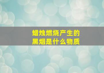 蜡烛燃烧产生的黑烟是什么物质