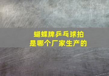 蝴蝶牌乒乓球拍是哪个厂家生产的