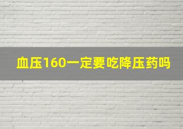 血压160一定要吃降压药吗