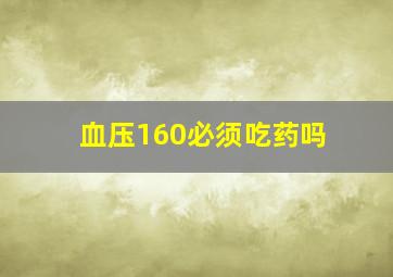 血压160必须吃药吗