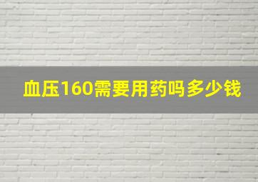 血压160需要用药吗多少钱