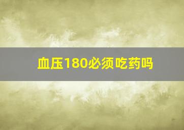 血压180必须吃药吗