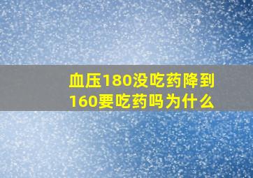 血压180没吃药降到160要吃药吗为什么