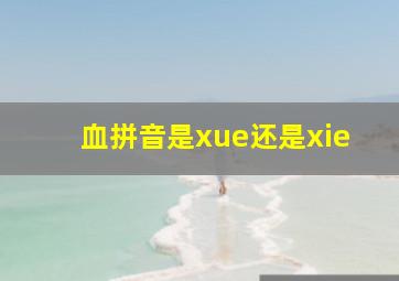 血拼音是xue还是xie