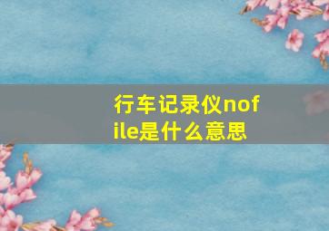 行车记录仪nofile是什么意思